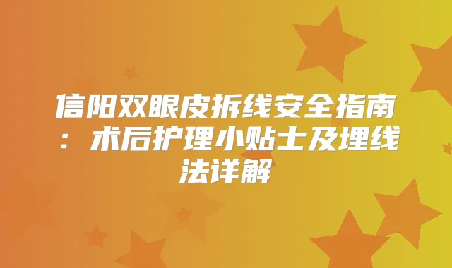 信阳双眼皮拆线安全指南：术后护理小贴士及埋线法详解