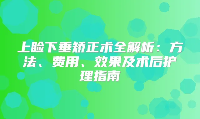 上睑下垂矫正术全解析:方法、费用、效果及术后护理指南