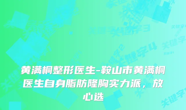 黄满桐整形医生-鞍山市黄满桐医生自身脂肪隆胸实力派，放心选