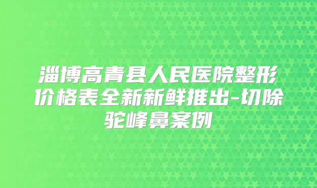 淄博高青县人民医院整形价格表全新新鲜推出-切除驼峰鼻案例