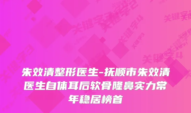 朱效清整形医生-抚顺市朱效清医生自体耳后软骨隆鼻实力常年稳居榜首