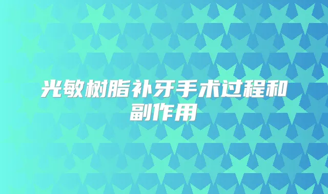 光敏树脂补牙手术过程和副作用