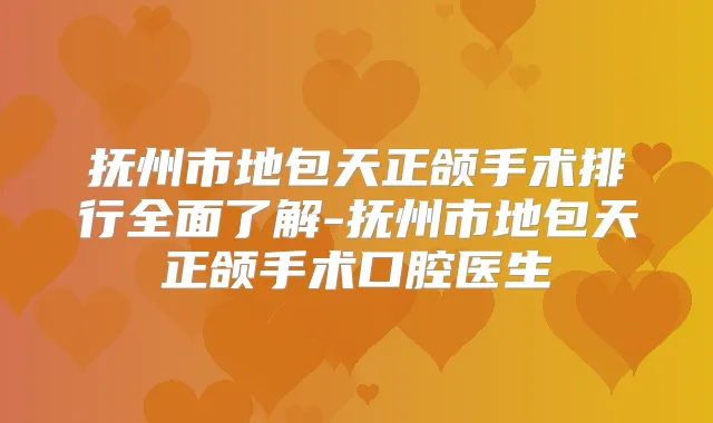 抚州市地包天正颌手术排行全面了解-抚州市地包天正颌手术口腔医生