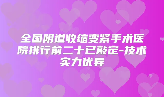 全国阴道收缩变紧手术医院排行前二十已敲定-技术实力优异
