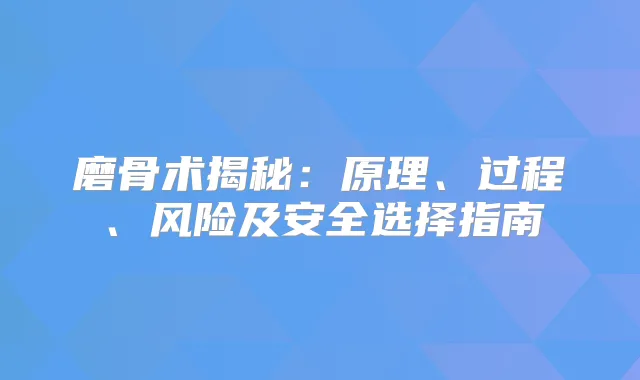 磨骨术揭秘：原理、过程、风险及安全选择指南