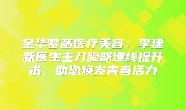金华梦菡医疗美容：李建新医生主刀脸部埋线提升术，助您焕发青春活力