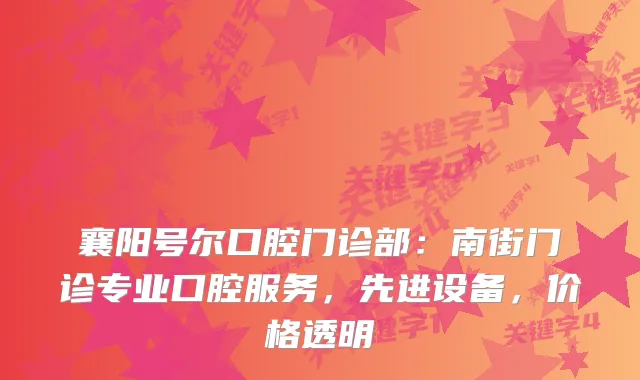 襄阳号尔口腔门诊部：南街门诊专业口腔服务，先进设备，价格透明