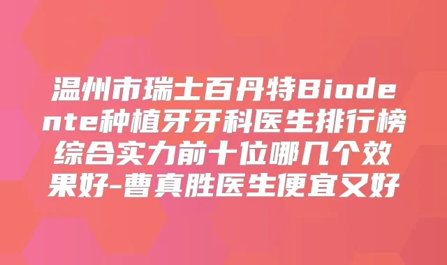 温州市瑞士百丹特Biodente种植牙牙科医生排行榜综合实力前十位哪几个效果好-曹真胜医生便宜又好