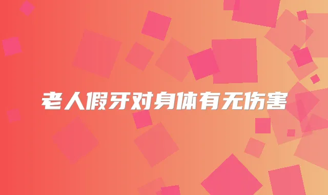 老人假牙对身体有无伤害
