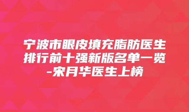 宁波市眼皮填充脂肪医生排行前十强新版名单一览-宋月华医生上榜