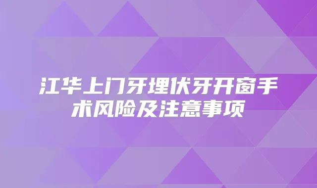 江华上门牙埋伏牙开窗手术风险及注意事项