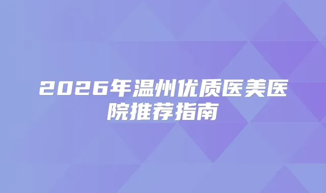 2026年温州优质医美医院推荐指南