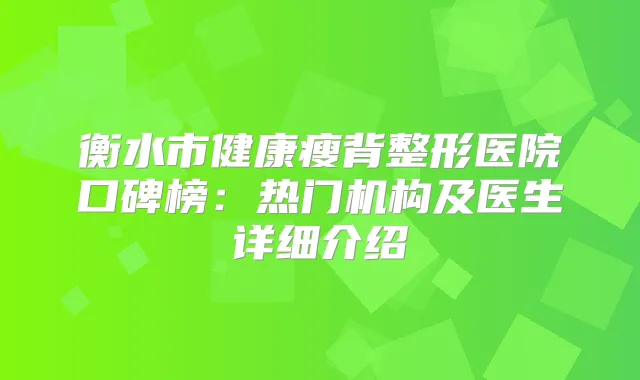 衡水市健康瘦背整形医院口碑榜:热门机构及医生详细介绍