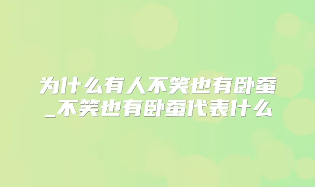为什么有人不笑也有卧蚕_不笑也有卧蚕代表什么