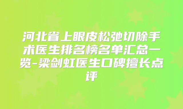 河北省上眼皮松弛切除手术医生排名榜名单汇总一览-梁剑虹医生口碑擅长点评