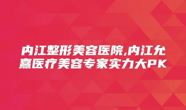 内江整形美容医院,内江允熹医疗美容专家实力大PK