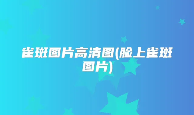 雀斑图片高清图(脸上雀斑图片)