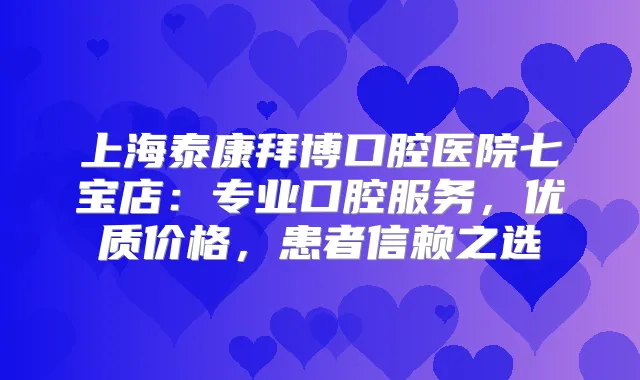 上海泰康拜博口腔医院七宝店：专业口腔服务，优质价格，患者信赖之选