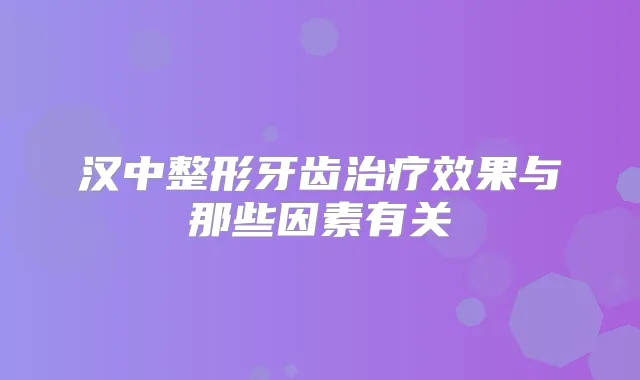汉中整形牙齿效果与那些因素有关