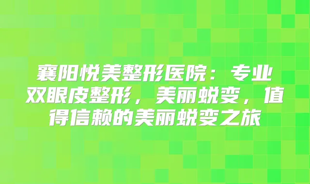 襄阳悦美整形医院：专业双眼皮整形，美丽蜕变，值得信赖的美丽蜕变之旅