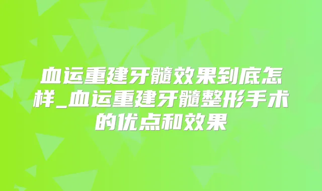 血运重建牙髓效果到底怎样_血运重建牙髓整形手术的优点和效果