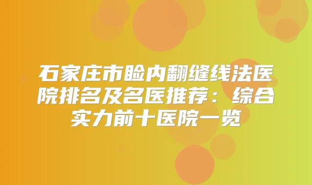 石家庄市睑内翻缝线法医院排名及名医推荐：综合实力前十医院一览