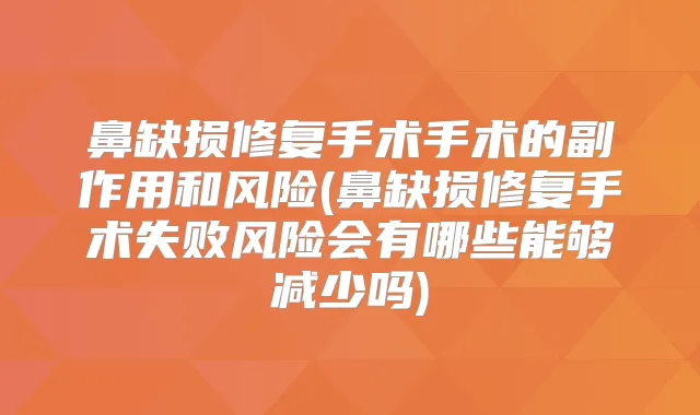 鼻缺损修复手术手术的副作用和风险(鼻缺损修复手术失败风险会有哪些能够减少吗)