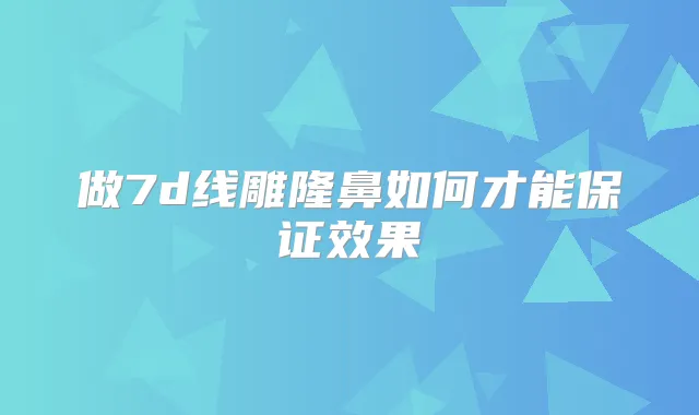做7d线雕隆鼻如何才能效果