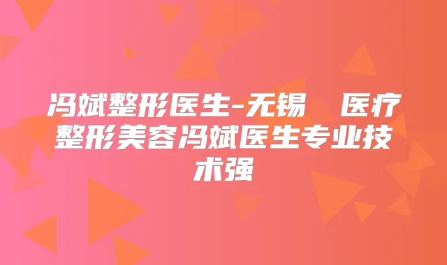 冯斌整形医生-无锡渼璟医疗整形美容冯斌医生专业技术强