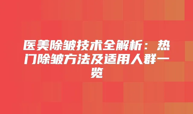 医美除皱技术全解析：热门除皱方法及适用人群一览
