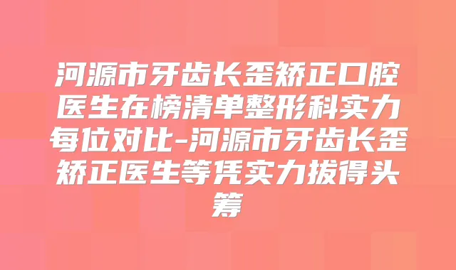 河源市牙齿长歪矫正口腔医生在榜清单整形科实力每位对比-河源市牙齿长歪矫正医生等凭实力拔得头筹