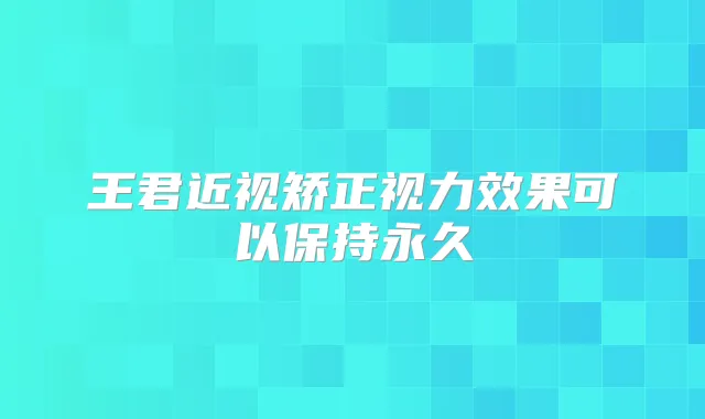 王君近视矫正视力效果可以保持永久