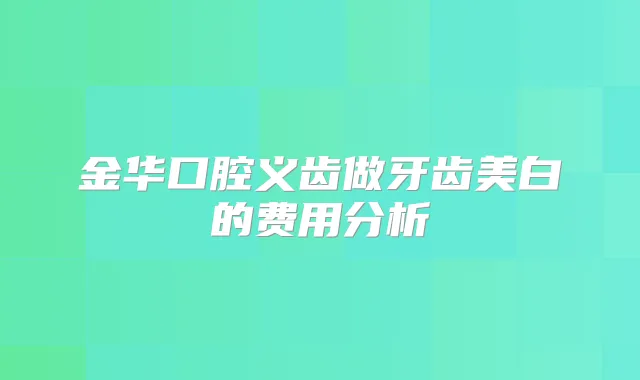 金华口腔义齿做牙齿美白的费用分析