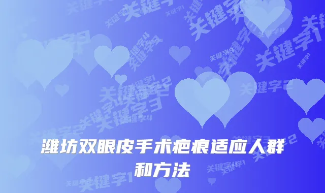 潍坊双眼皮手术疤痕适应人群和方法