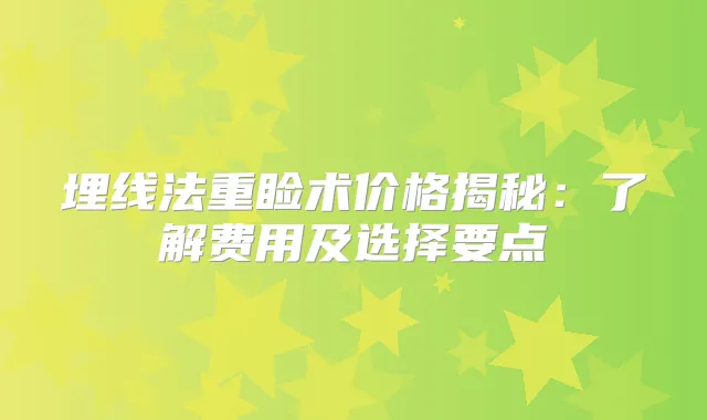 埋线法重睑术价格揭秘:了解费用及选择要点