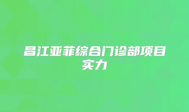 昌江亚菲综合门诊部项目实力