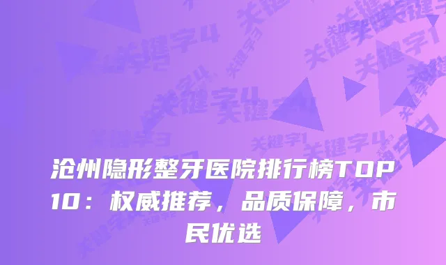 沧州隐形整牙医院排行榜TOP10：推荐，品质保障，市民优选