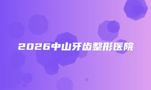 2026中山牙齿整形医院