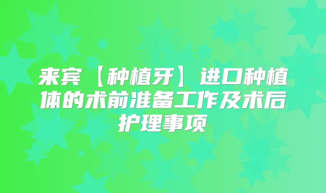 来宾【种植牙】进口种植体的术前准备工作及术后护理事项
