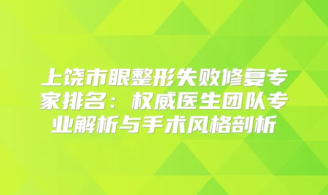 上饶市眼整形失败修复专家排名:医生团队专业解析与手术风格剖析