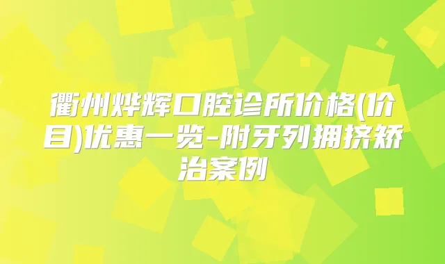 衢州烨辉口腔诊所价格(价目)优惠一览-附牙列拥挤矫治案例