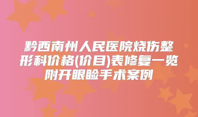 黔西南州人民医院烧伤整形科价格(价目)表修复一览附开眼睑手术案例