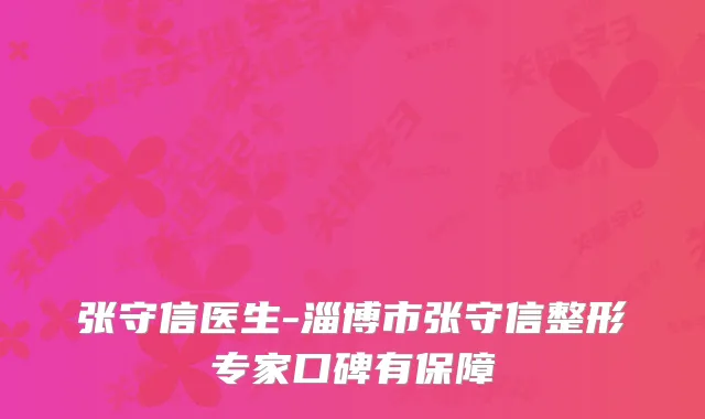 张守信医生-淄博市张守信整形专家口碑有保障