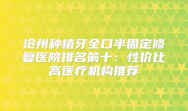 沧州种植牙全口半固定修复医院排名前十：性价比高医疗机构推荐