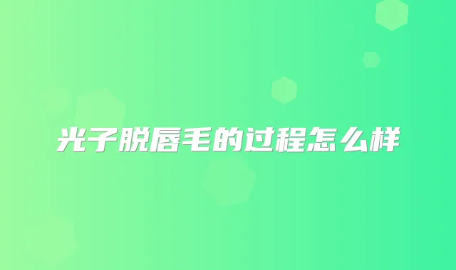 光子脱唇毛的过程怎么样
