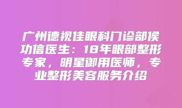 广州德视佳眼科门诊部侯功信医生：18年眼部整形专家，明星御用医师，专业整形美容服务介绍