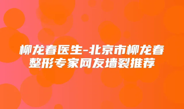 柳龙春医生-北京市柳龙春整形专家网友墙裂推荐