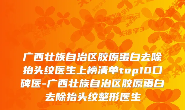 广西壮族自治区胶原蛋白去除抬头纹医生上榜清单top10口碑医-广西壮族自治区胶原蛋白去除抬头纹整形医生