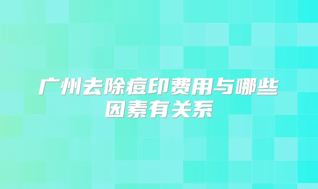 广州去除痘印费用与哪些因素有关系