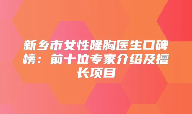 新乡市女性隆胸医生口碑榜:前十位专家介绍及擅长项目